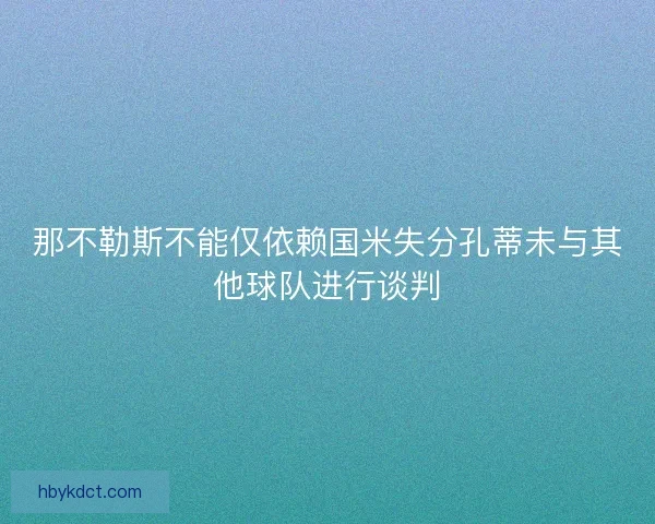 那不勒斯不能仅依赖国米失分孔蒂未与其他球队进行谈判